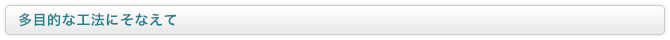 多目的な工法にそなえて